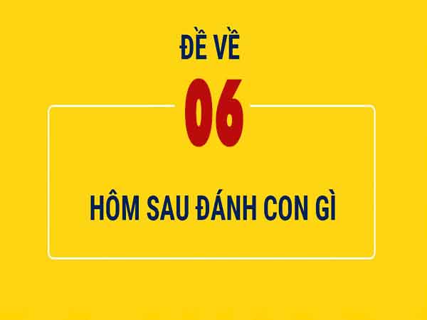 Đề về 06 ngày hôm sau đánh con gì số mấy