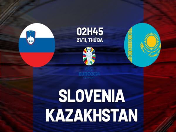 Nhận định trận Slovenia vs Kazakhstan