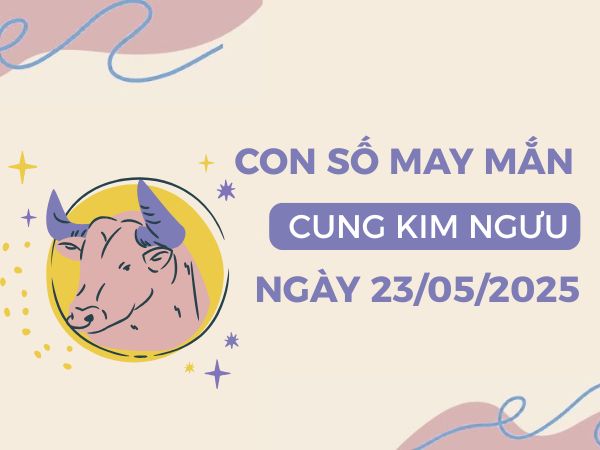 Tử vi cung Kim Ngưu ngày 23/5/2025 hé lộ con số đại cát