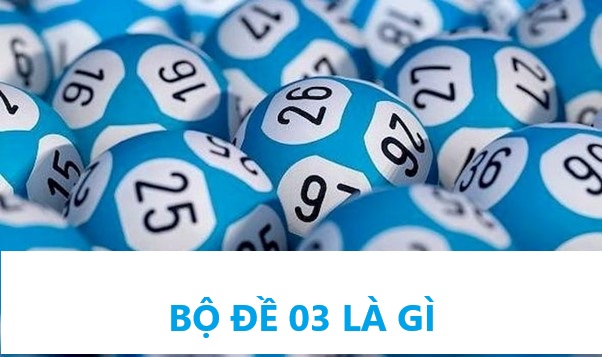 Tìm hiểu bộ đề 03 là gì?