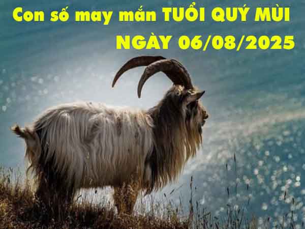 Con số may mắn tuổi Quý Mùi ngày 6/8/2025 thứ 4 hôm nay